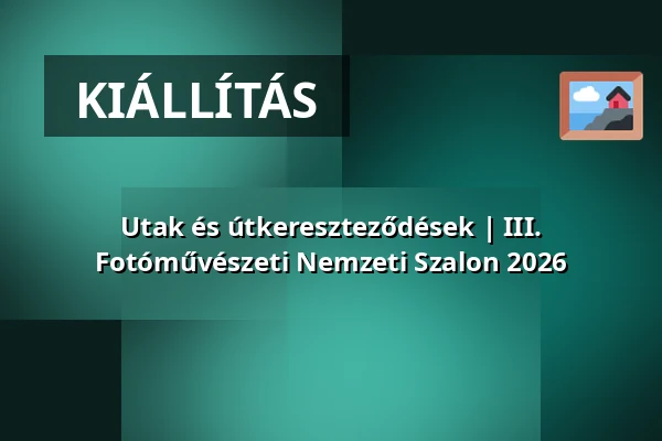 Utak és útkereszteződések | III. Fotóművészeti Nemzeti Szalon 2026 · Műcsarnok, Budapest