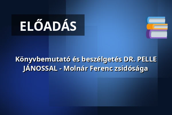 Könyvbemutató és beszélgetés DR. PELLE JÁNOSSAL - Molnár Ferenc zsidósága — Frankel Leó úti Zsinagóga, Budapest